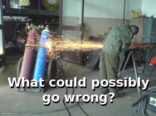 Meme: what could possibly go wrong.