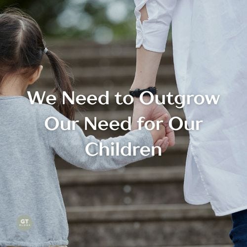 We Need to Outgrow Our Need for Our Children a blog by Gary Thomas
