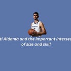 Santi Aldama and the important intersection of size and skill