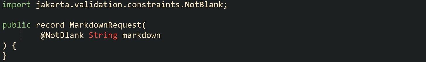 import jakarta.validation.constraints.NotBlank; public record MarkdownRequest( @NotBlank String markdown ) { } import jakarta.validation.constraints.NotBlank; public record MarkdownRequest( @NotBlank String markdown ) { }