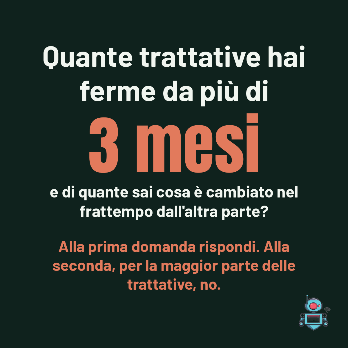 Numero grande 3 mesi, quante trattative hai ferme da più di tre mesi e di quante sai cosa è cambiato nel frattempo