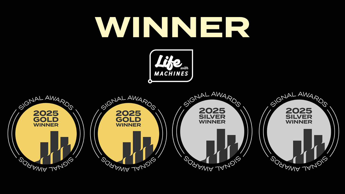 Graphic displaying four circular Signal Awards badges for Life With Machines: two Gold Winner medals and two Silver Winner medals, representing the show’s 2025 awards in Technology, Conversation Starter, and Diversity, Equity & Inclusion categories. Graphic displaying four circular Signal Awards badges for Life With Machines: two Gold Winner medals and two Silver Winner medals, representing the show’s 2025 awards in Technology, Conversation Starter, and Diversity, Equity & Inclusion categories.