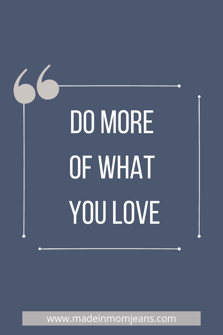 DO MORE OF WHAT YOU LOVE