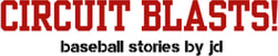 Circuit Blasts! Baseball stories: by jd