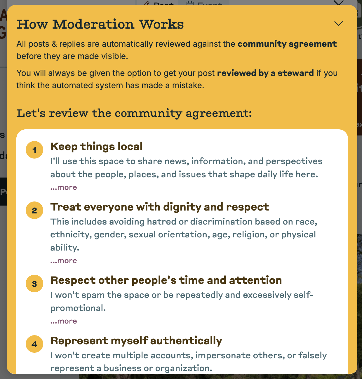 Yellow modal titled "How Moderation Works" explaining that posts are reviewed against community agreement before being visible, with option for steward review if automated system makes mistake. Section "Let's review the community agreement:" shows numbered rules: 1. Keep things local, 2. Treat everyone with dignity and respect, 3. Respect other people's time and attention, 4. Represent myself authentically. Each rule has "...more" expansion option.