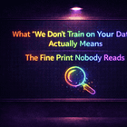 What “We Don’t Train on Your Data” Actually Means and When It’s True