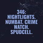346 (Audio): Nightlights. Numbat. Crime watch. Spudcell.