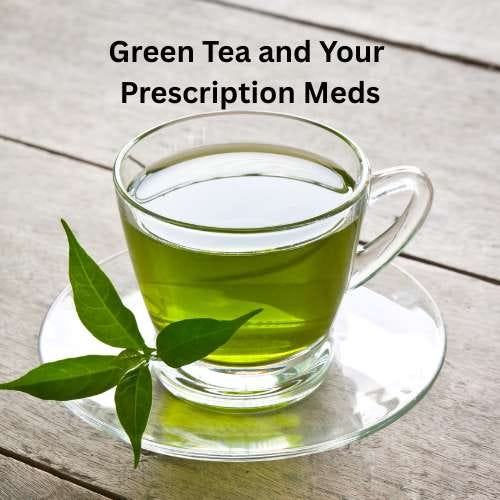 green tea and your prescription meds