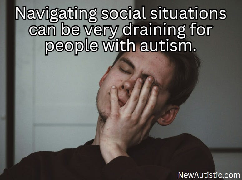 Navigating social situation can be very draining for people with autism.