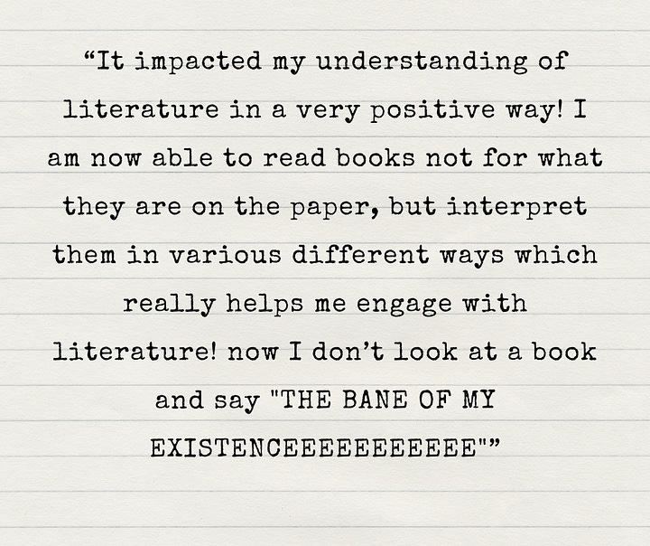 Anonymous feedback from my end-of-year student survey saying how much students enjoyed and benefited from using literary theory