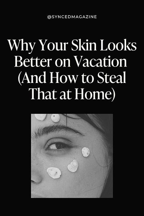 Why Your Skin Looks Better on Vacation 