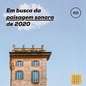 Penso#23 - Em busca da paisagem sonora de 2020