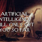 Artificial Intelligence Will Only Get You So Far