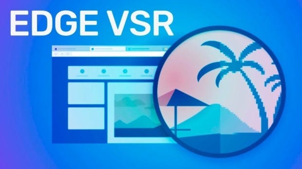 Microsoft Edge VSR è un altro strumento Video Super Resolution per l' upscaling dei video - Gamingdeputy Italy