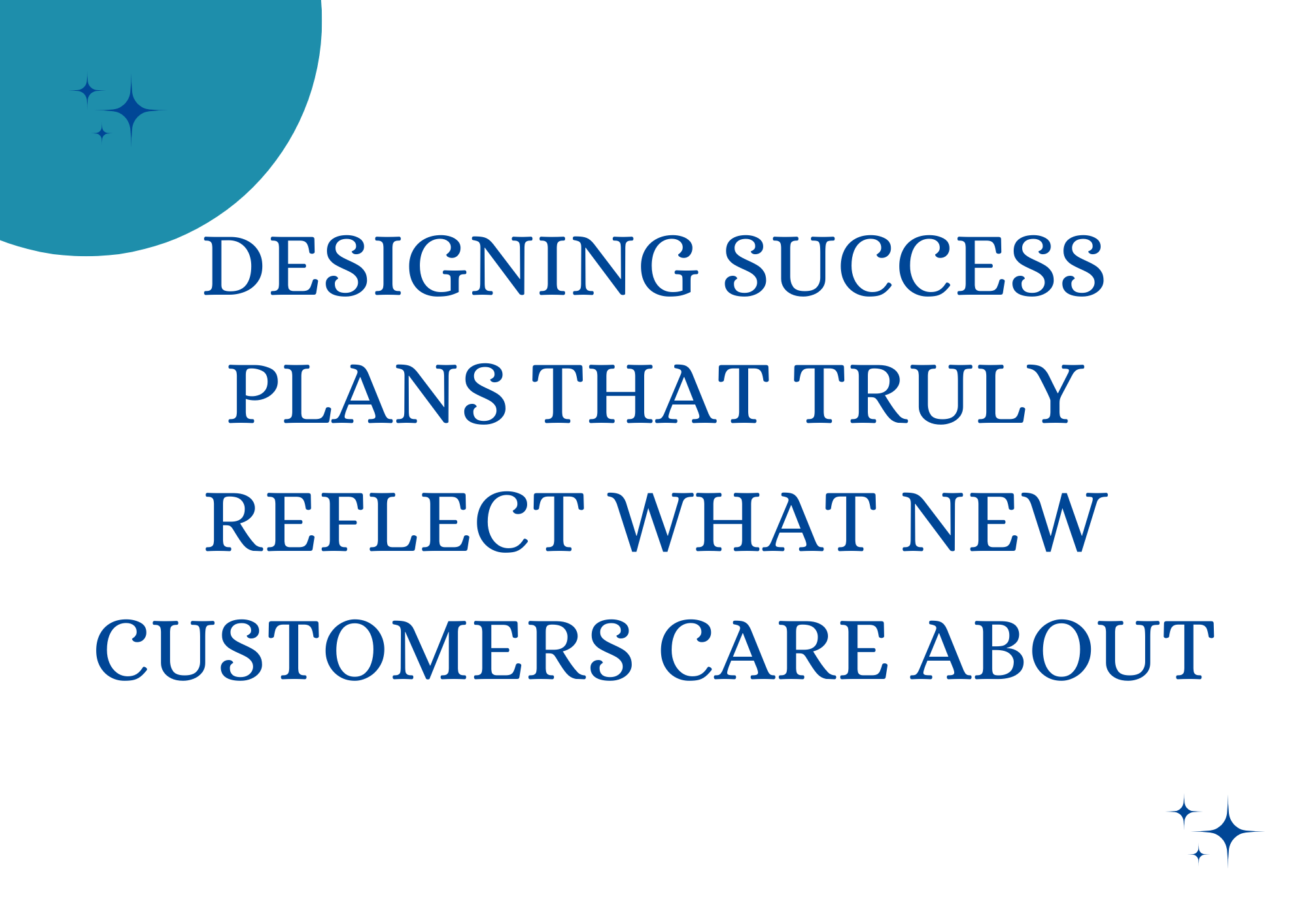 Designing Success Plans That Truly Reflect What New Customers Care About