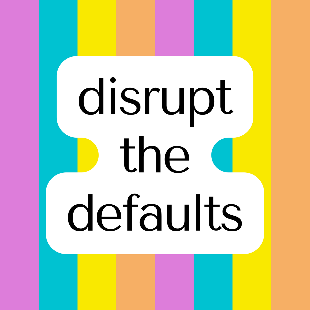 Disrupt the Defaults