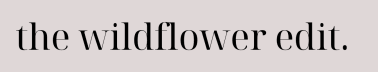 The Wildflower Edit