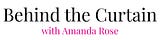 Behind the Curtain with Amanda Rose