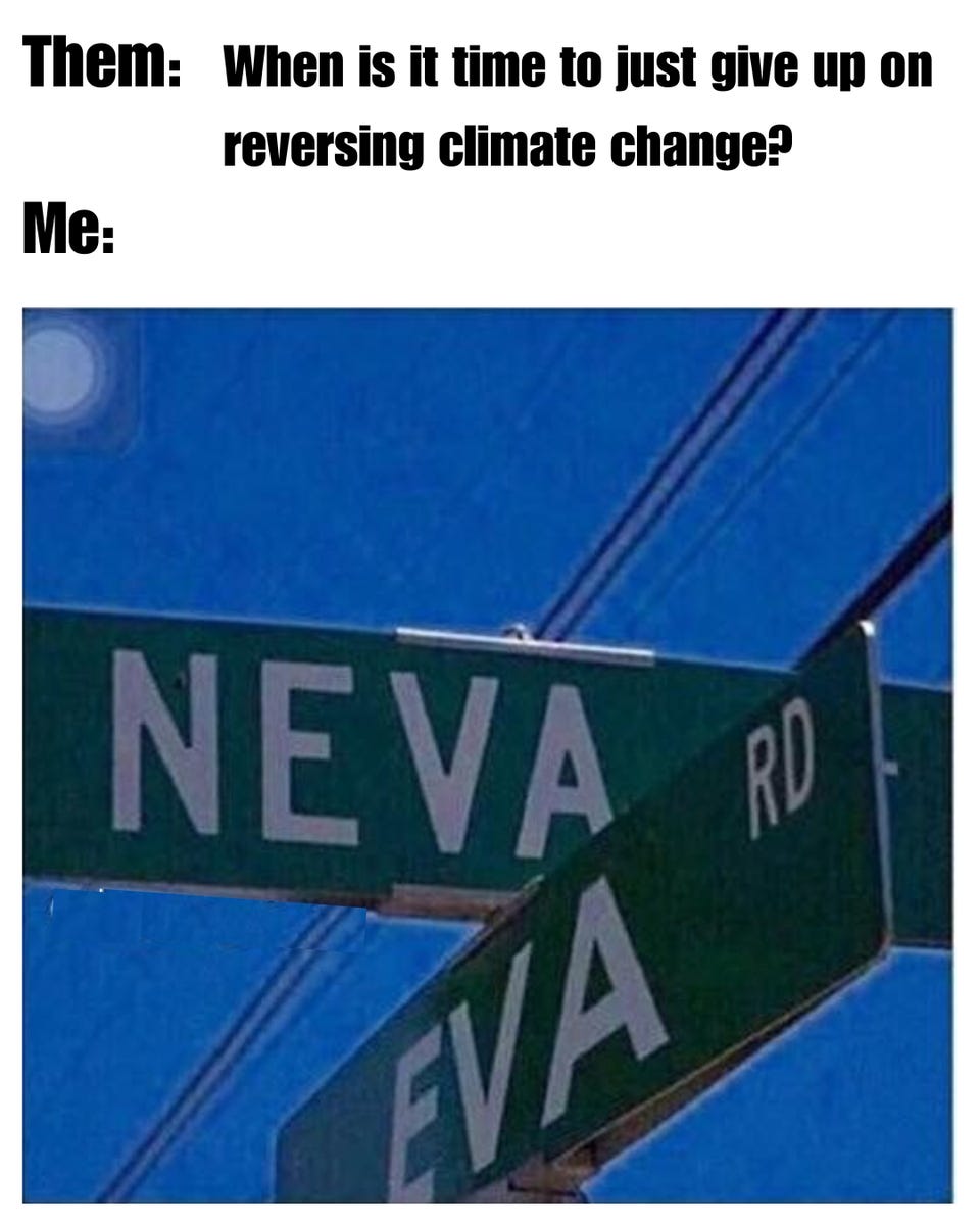 "Them: When is it time to just give up on reversing climate change? Me:" above a photo of crossed street signs reading "Neva" and "Eva Rd."