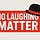 No Laughing Matter