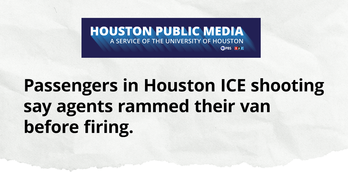 Houston Public Media: Passengers in Houston ICE shooting say agents rammed their van before firing