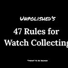 47 Unpolished Rules for Watch Collecting
