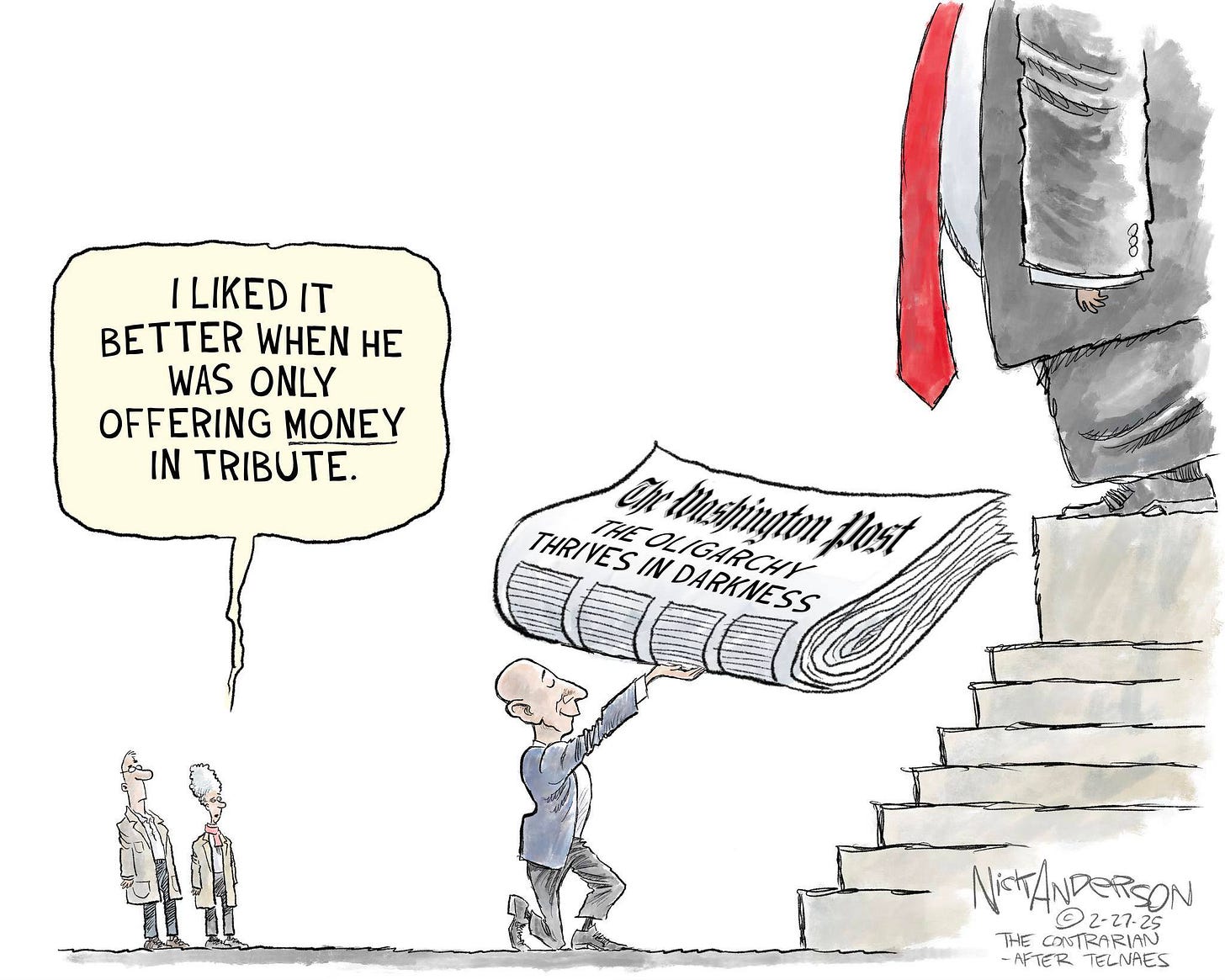 May be an image of text that says 'ILIKED IT BETTER WHEN HE WAS ONLY OFFERING MONEY IN TRIBUTE. ၄ိ THRI THRIVES HRINHEOLIGARCHY THE OLIGARCHY Mtihsphington Mast IN DARKNESS NisTANDERSON 02-27-25 THE CONTRARIAN COSTR -AFTERTELNAES -AFTER TELNRES'