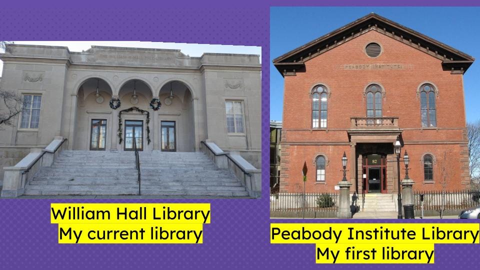 A slide of two libraries.  The William Hall Library in Cranston, RI and the Peabody Institute Library in Peabody, Massachusetts.  The Cranston library is listed as "my current library" and the Peabody library is listed as "my first library."