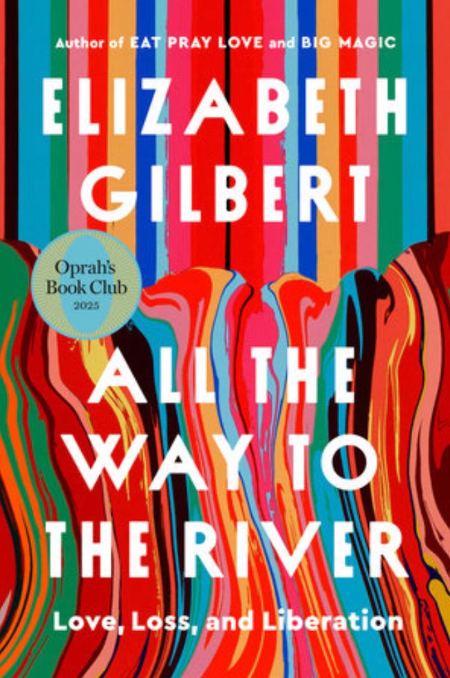 Image of Elizabeth Gilbert's new book, "All the Way to the River: Love, Loss and Liberation." Image of Elizabeth Gilbert's new book, "All the Way to the River: Love, Loss and Liberation."