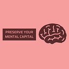 Preserve Your Mental Capital.