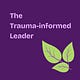 The Trauma-informed Leader