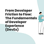 From Developer Friction to Flow: The Fundamentals of Developer Experience