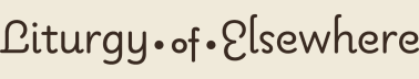 Liturgy of Elsewhere