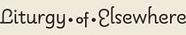 Liturgy of Elsewhere