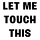Let me touch this