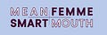 Mean Femme, Smart Mouth