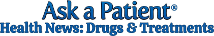 Ask a Patient® Health News: Drugs & Treatments
