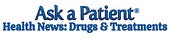 Ask a Patient® Health News: Drugs & Treatments