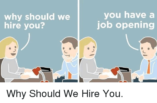 Why Should We Hire You? You Have a Job Opening | Funny Meme on ME.ME