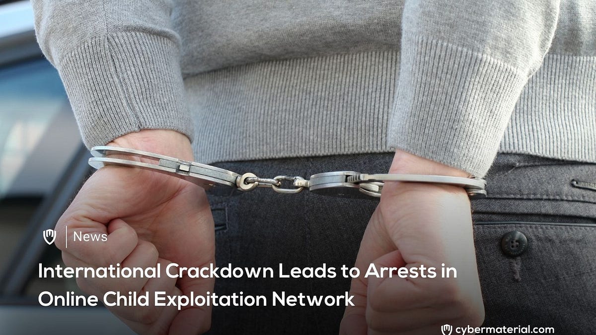 Arrests Target Online Child Exploitation - CyberMaterial