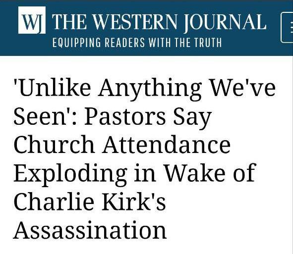 May be an image of text that says 'WJ THE WESTERN JOURNAL [ EQUIPPING READERS WITH THE TRUTH 'Unlike Anything We've Seen': Pastors Say Church Attendance Exploding in Wake of Charlie Kirk's Assassination'