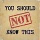 You Should Not Know This