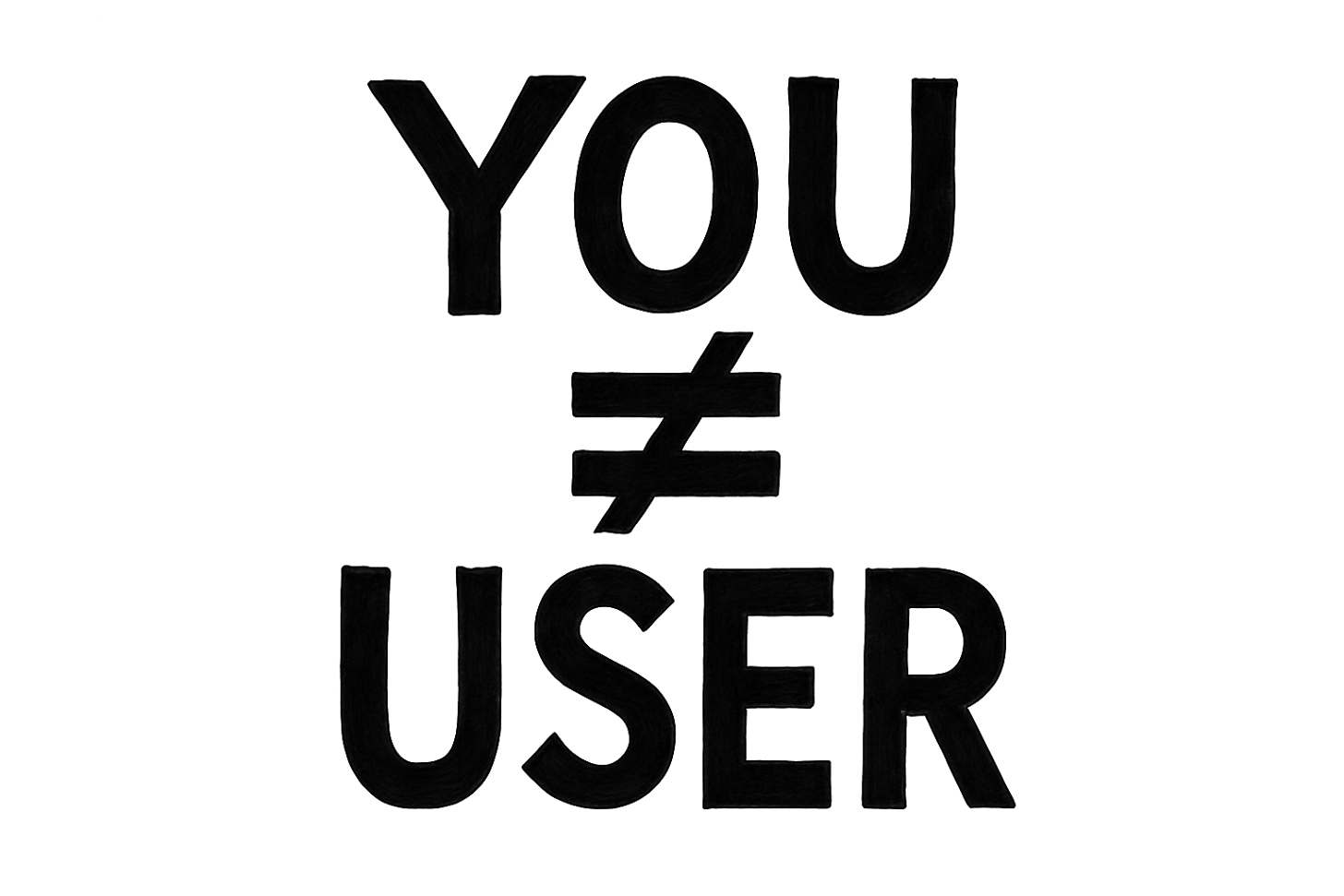 You Are Not The User