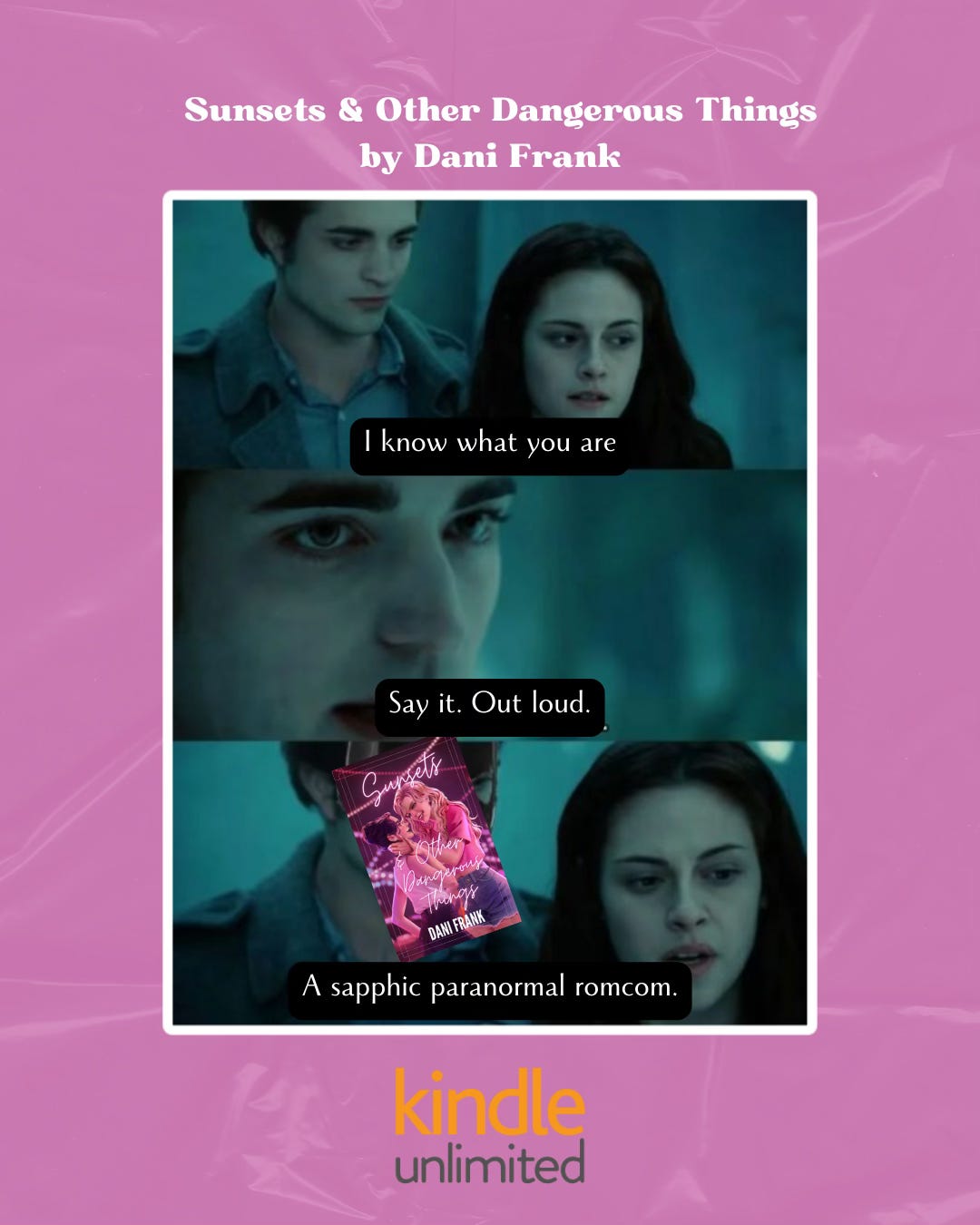 A Twilight meme of Bella declaring "I know what you are" and Edward tells you to "Say it. Out loud" so Bella replies "a sapphic paranormal romcom" and Edward has transformed into the cover of Sunsets & Other Dangerous Things by Dani Frank