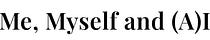Me, Myself and (A)I