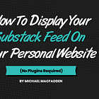 How to Display Your Substack Feed on Your Personal Website (No Plugins Required)