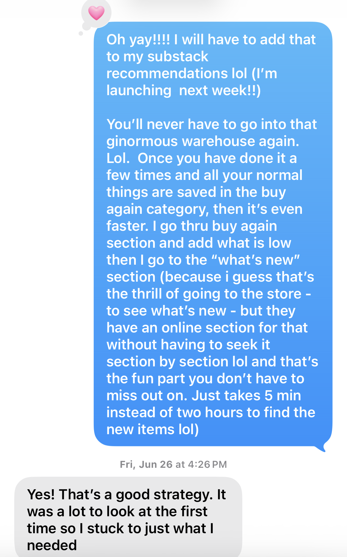 A text message explaining the routine: go through the Buy It Again section and add what is low, then check the What's New section, which takes five minutes instead of two hours in the store. The reply reads, "Yes! That's a good strategy. It was a lot to look at the first time so I stuck to just what I needed." A text message explaining the routine: go through the Buy It Again section and add what is low, then check the What's New section, which takes five minutes instead of two hours in the store. The reply reads, "Yes! That's a good strategy. It was a lot to look at the first time so I stuck to just what I needed."
