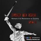 Bearing The Sword: Romans 13 & Resistance to Tyranny (Part II)