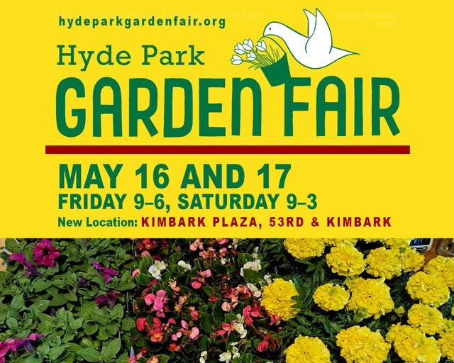 May be an image of text that says 'hydeparkgardenfair.org Hyde Park GARDEN FAIR MAY 16 AND 17 FRIDAY 9-6, SATURDAY 9-3 NewLocation:KIMBARK New Location: KIMBARK PLAZA, 53RD & KIMBARK'