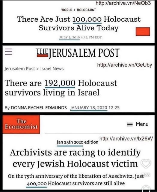 May be an image of text that says 'http://archive.vn/NeOb3 WORLD HOLOCAUST There Are Just 100,000 Holocaust Survivors Alive Today 2016 4:43 PM EDT JULY lerusalem Post > Israel News THEJERUSALEM POST http://archive.vn/GeUby There are 192,000 Holocaust survivors living in Israel By DONNA RACHEL EDMUNDS JANUARY 18, 2020 12:25 The Economist Menu http://archive.vn/Ix26W /archive. Jan 25th 2020 edition Archivists are racing to identify every Jewish Holocaust victim On the 75th anniversary of the liberation of Auschwitz, just28 just 400,000 Holocaust survivors are still alive'